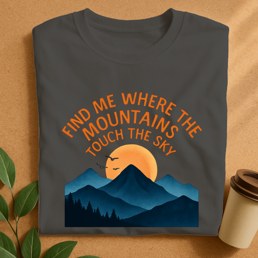 Find Me Where the Mountains Touch the Sky T-Shirt