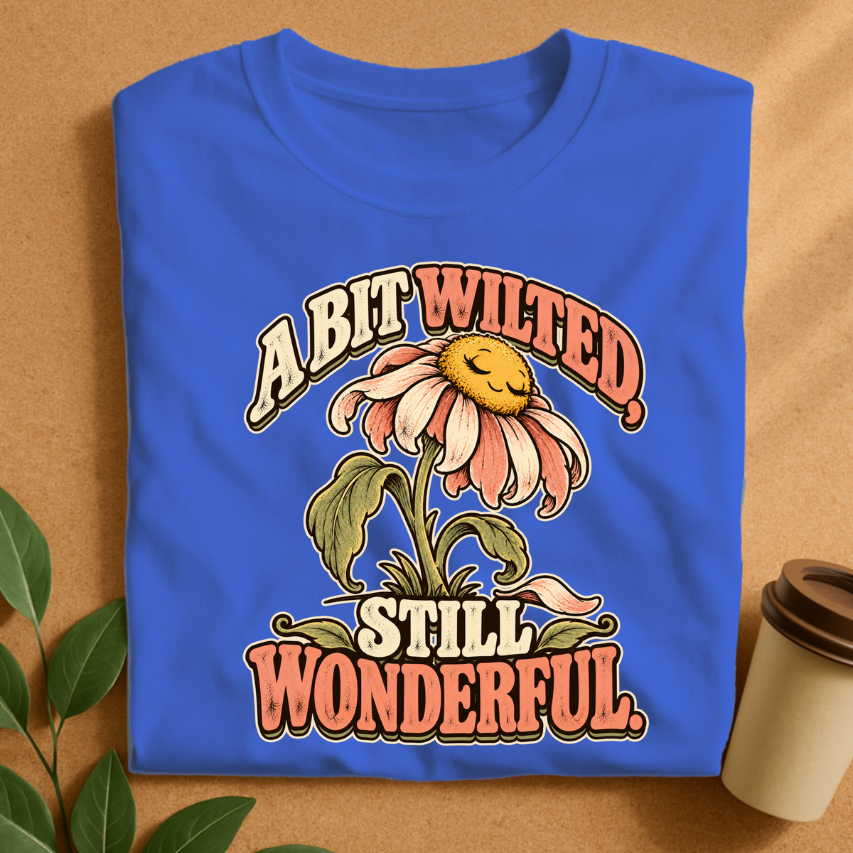A Bit Wilted Still Wonderful Flower T-Shirt