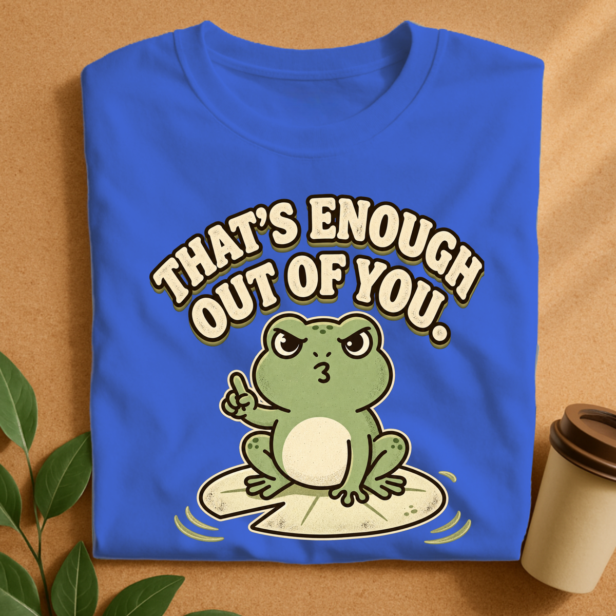 That’s Enough Out of You Funny Frog T-Shirt