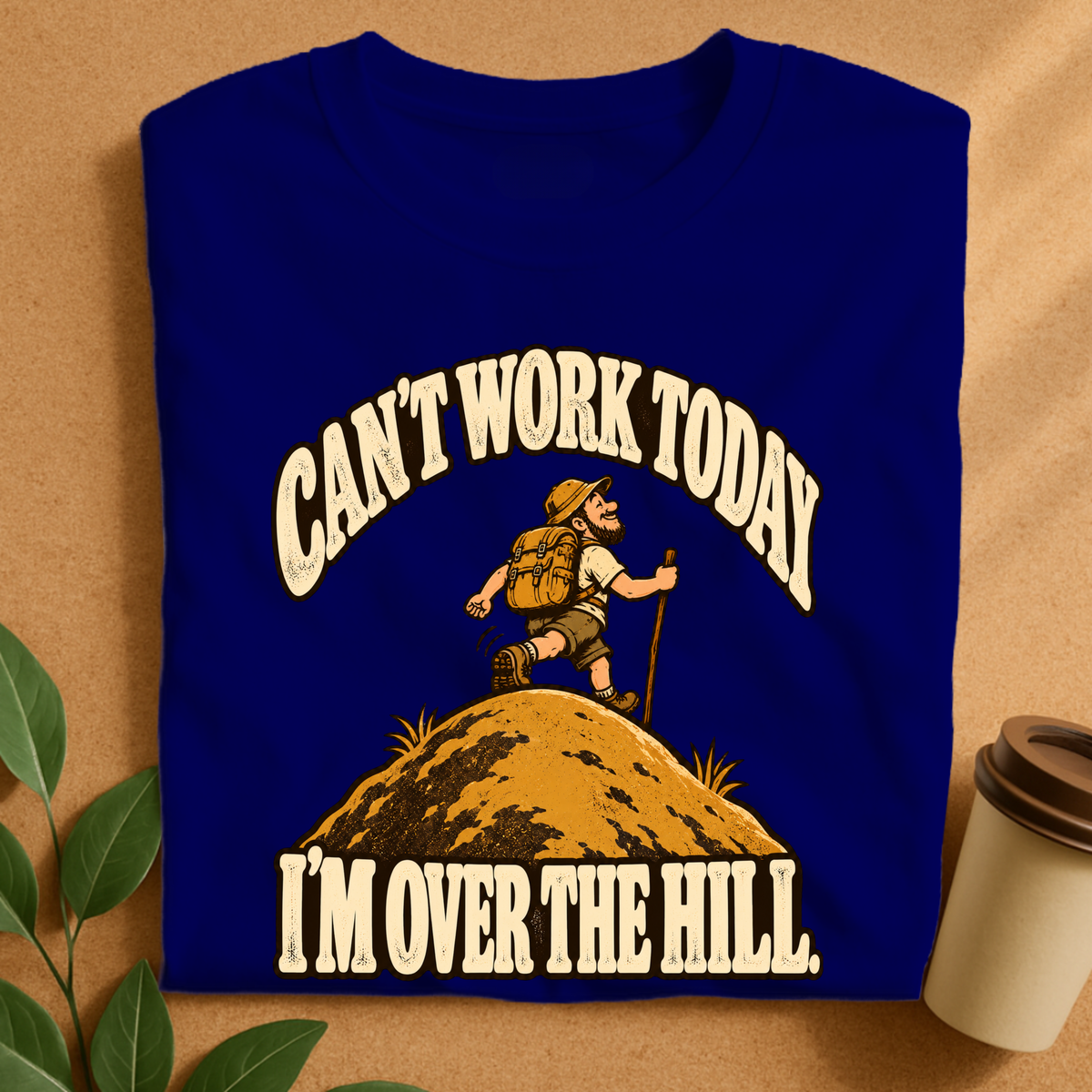 Can’t Work Today I’m Over the Hill Hiking T-Shirt