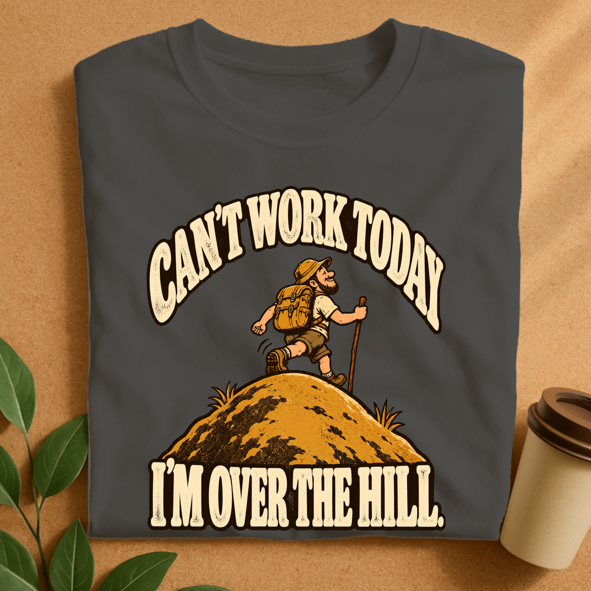 Can’t Work Today I’m Over the Hill Hiking T-Shirt