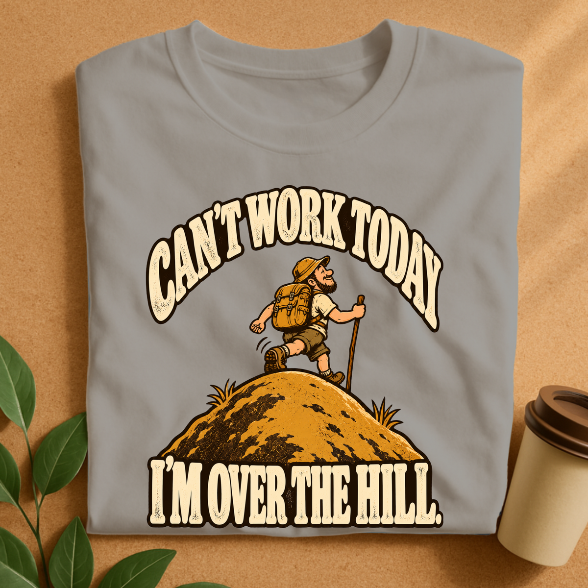 Can’t Work Today I’m Over the Hill Hiking T-Shirt
