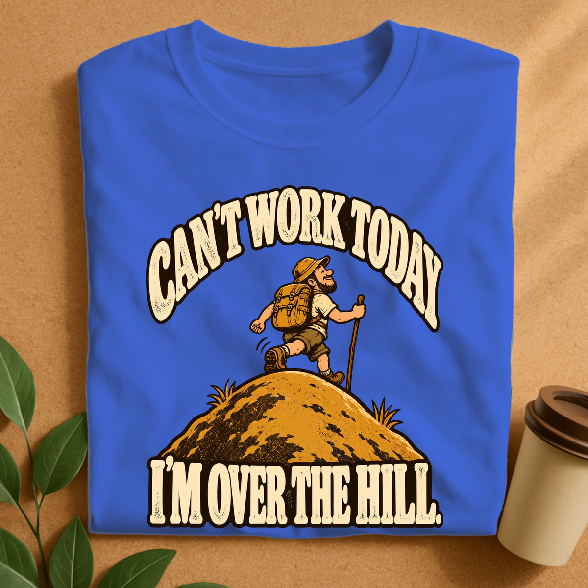 Can’t Work Today I’m Over the Hill Hiking T-Shirt