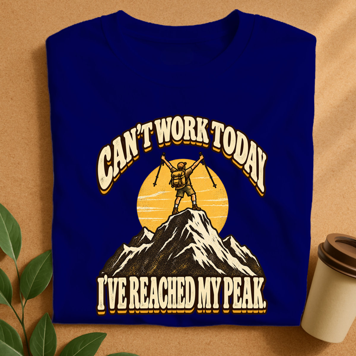 Can’t Work Today I’ve Reached My Peak Hiking T-Shirt