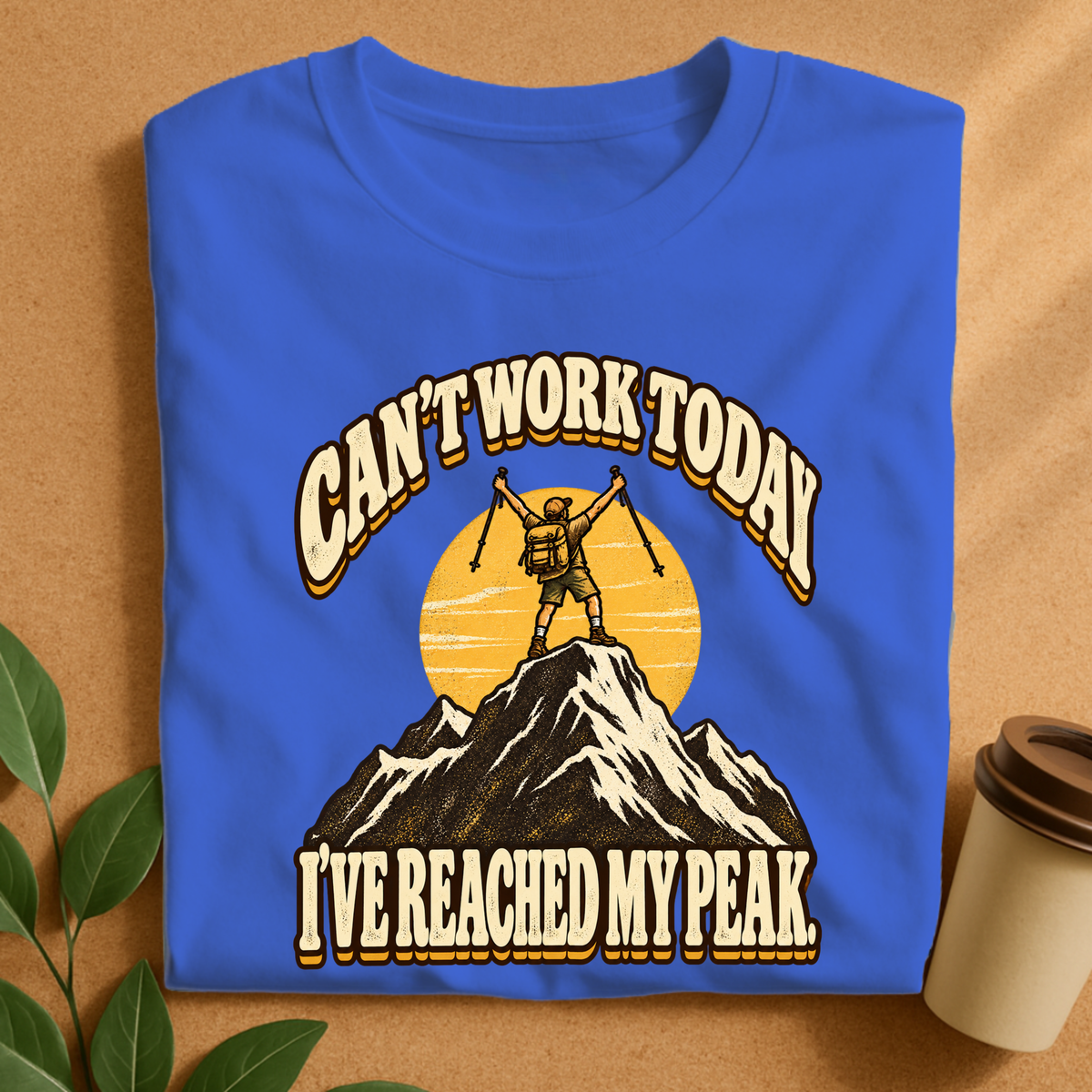 Can’t Work Today I’ve Reached My Peak Hiking T-Shirt