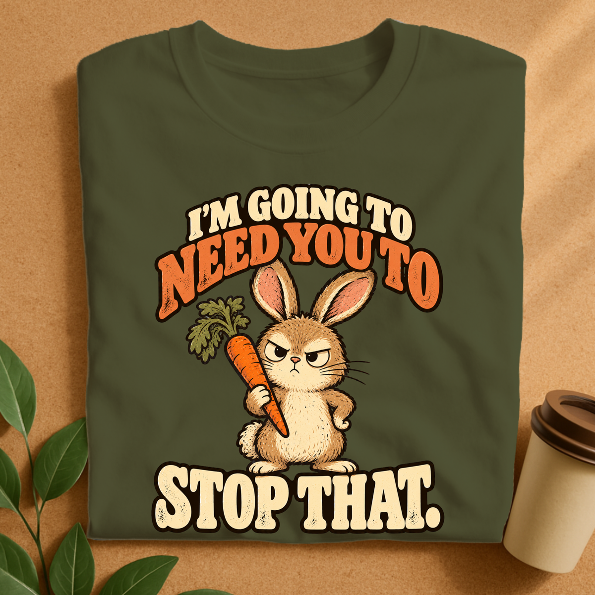 I’m Going to Need You to Stop That Bunny T-Shirt
