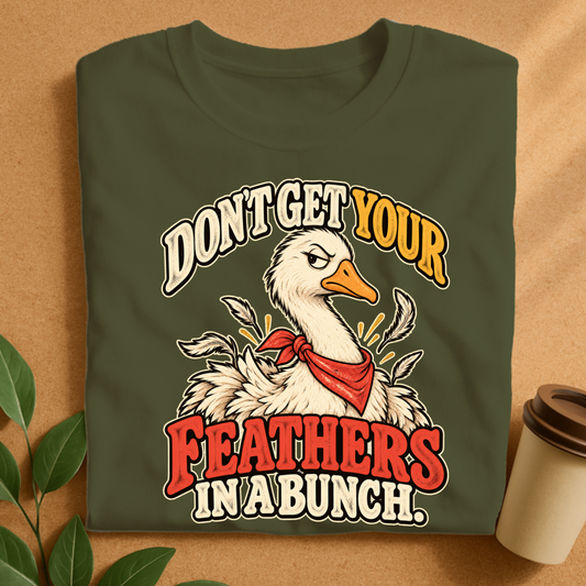 Don’t Get Your Feathers Ruffled T-Shirt